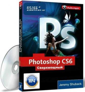 Сверхмощный видеокурс по Photoshop CS6 [Джереми Шубек] (2013)