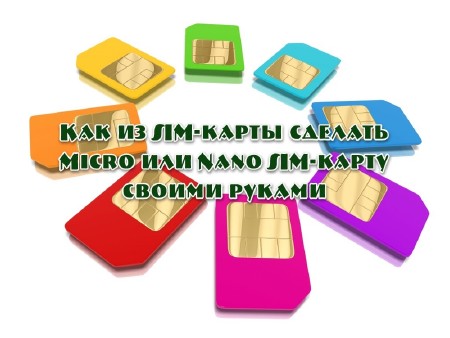 Как из SIM-карты сделать Micro или Nano SIM-карту своими руками